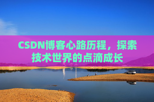 CSDN博客心路历程,探索技术世界的点滴成长